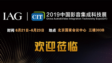 展会预告丨IAG与您相约CIT 2019中国影音集成科技展（文末有礼）